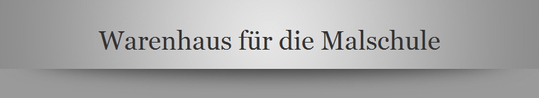 Warenhaus f�r die Malschule